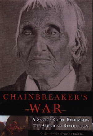Chainbreaker's War: A Seneca Chief Remembers the American Revolution An Authentic Narrative edited by Jeanne Winston Adler