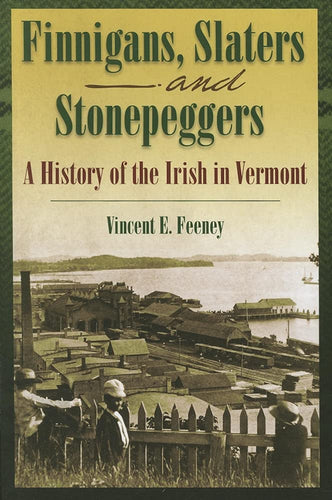 Finnigans, Slaters, and Stonepeggers: A History of the Irish in Vermont