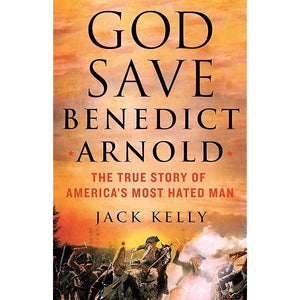 God Save Benedict Arnold by Jack Kelly