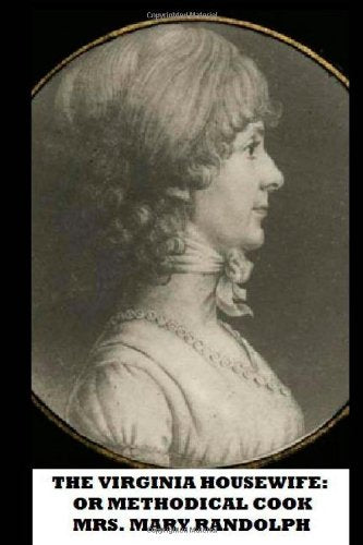 The Virginia Housewife Or, Methodical Cook: A Facsimile of an Authentic Early American Cookbook