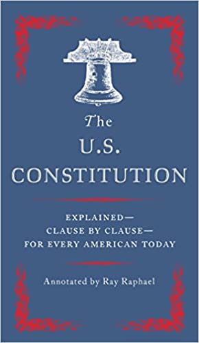 U.S. Constitution: Explained--Clause by Clause--for Every American Today