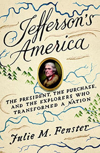 Jefferson's America: The President, the Purchase, and the Explorers Who Transformed a Nation