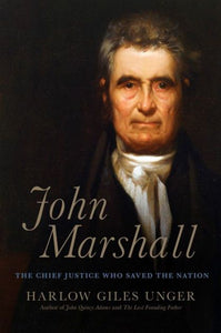 John Marshall: The Chief Justice Who Saved the Nation